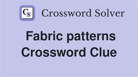 fabric with patterns crossword clue.